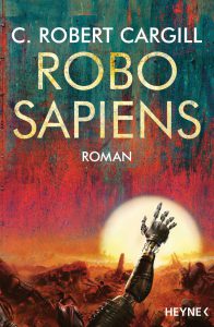 Robo sapiens von C. Robert Cargill | © Heyne